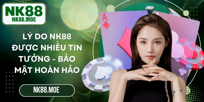 Lý Do NK88 Được Nhiều Tin Tưởng